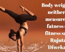 Body weight is neither a measure of fatness or fitness says Rujuta Diwekar