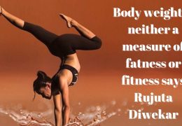 Body weight is neither a measure of fatness or fitness says Rujuta Diwekar