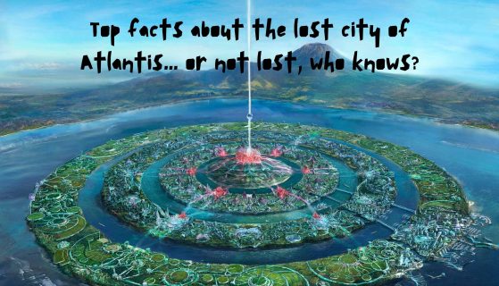 Top facts about the lost city of Atlantis… or not lost, who knows?