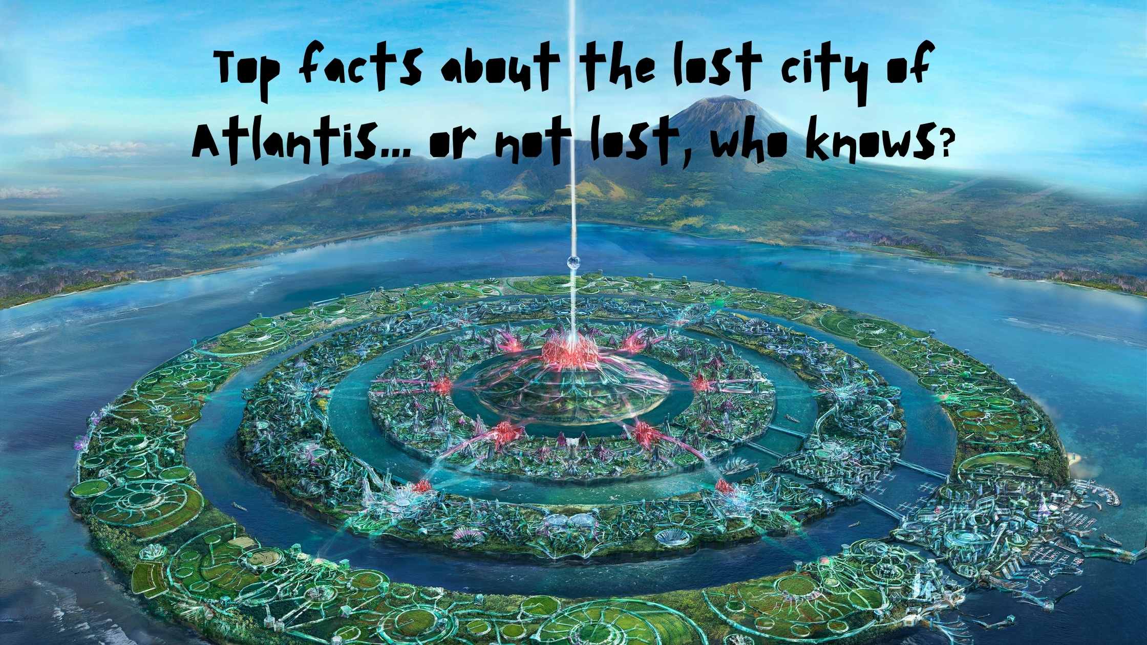 Top facts about the lost city of Atlantis… or not lost, who knows?