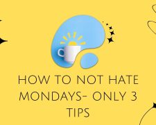 How to not hate Mondays- Only 3 tips