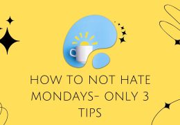 How to not hate Mondays- Only 3 tips