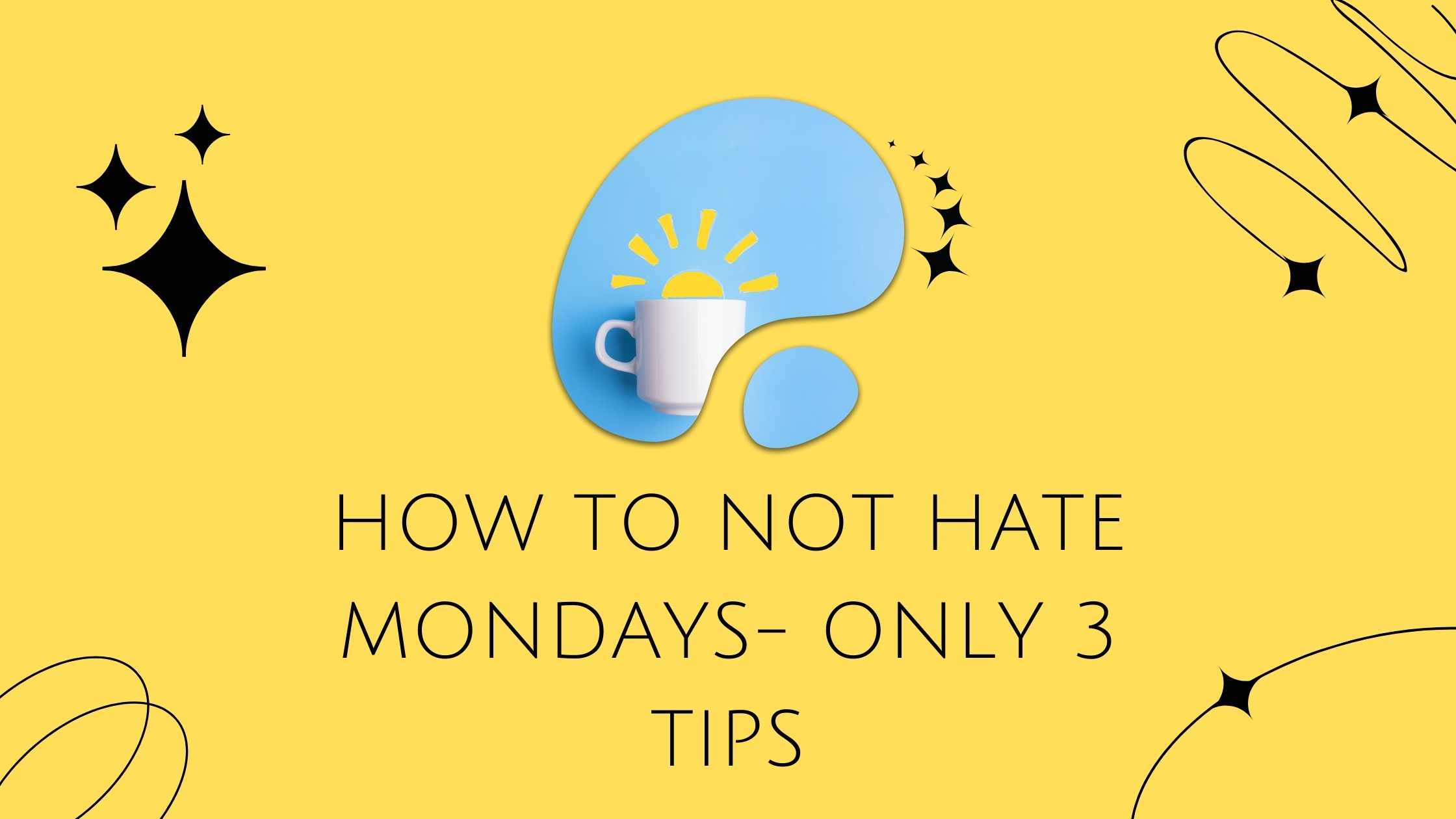 How to not hate Mondays- Only 3 tips