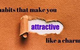 Habits that make you attractive like a charm!