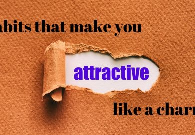 Habits that make you attractive like a charm!