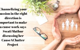 Channelizing your passion in the right direction is important to make a cause work says Swati Mathur discussing her CauseAChatter Project