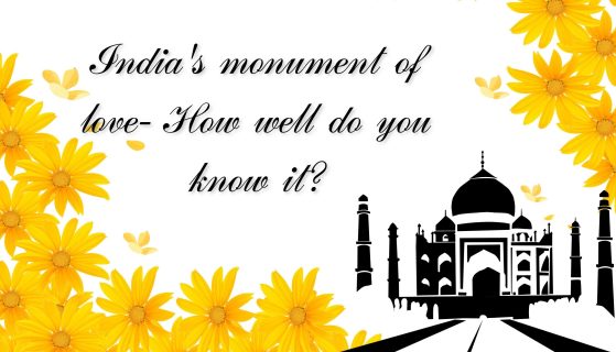 India’s monument of love- How well do you know it?