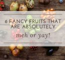 6 fancy fruits that are absolutely meh or yay!
