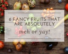 6 fancy fruits that are absolutely meh or yay!
