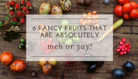 6 fancy fruits that are absolutely meh or yay!