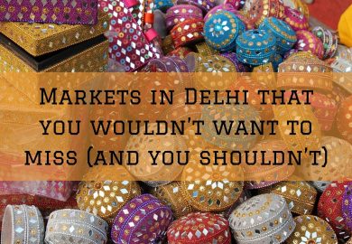 6 Markets in Delhi that you wouldn’t want to miss (and you shouldn’t)