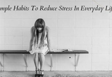 Simple Habits To Reduce Stress In Everyday Life 