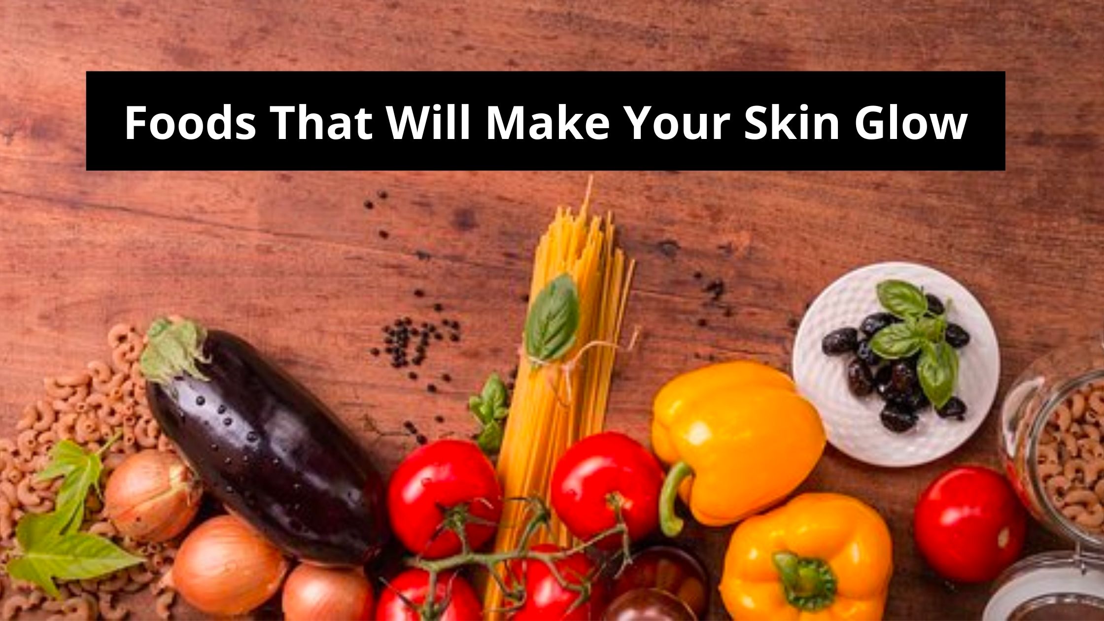 Foods That Will Make Your Skin Glow