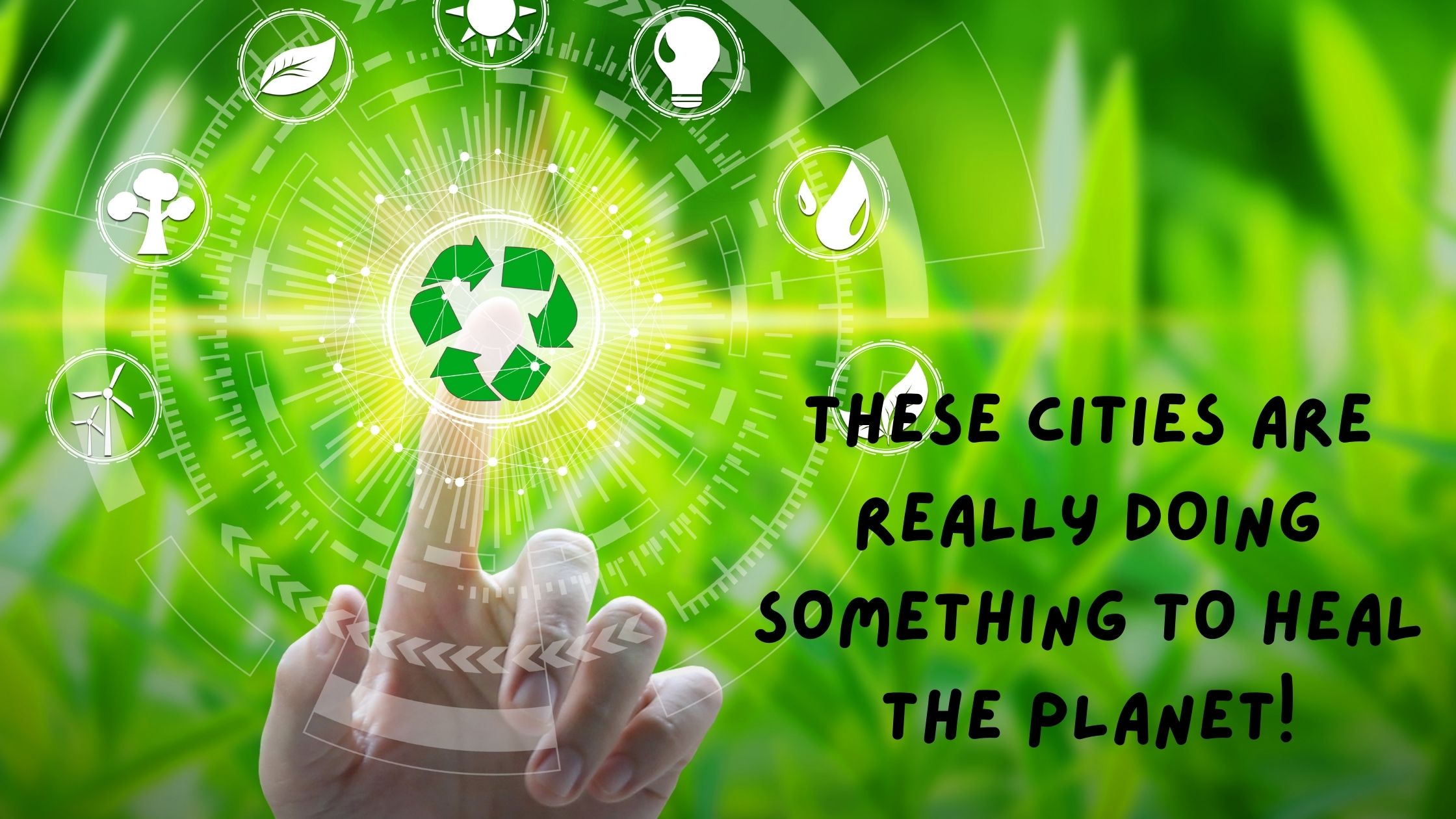 These cities are really doing something to heal the planet!