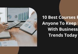 10 Best Courses For Anyone To Keep Up With Business Trends Today