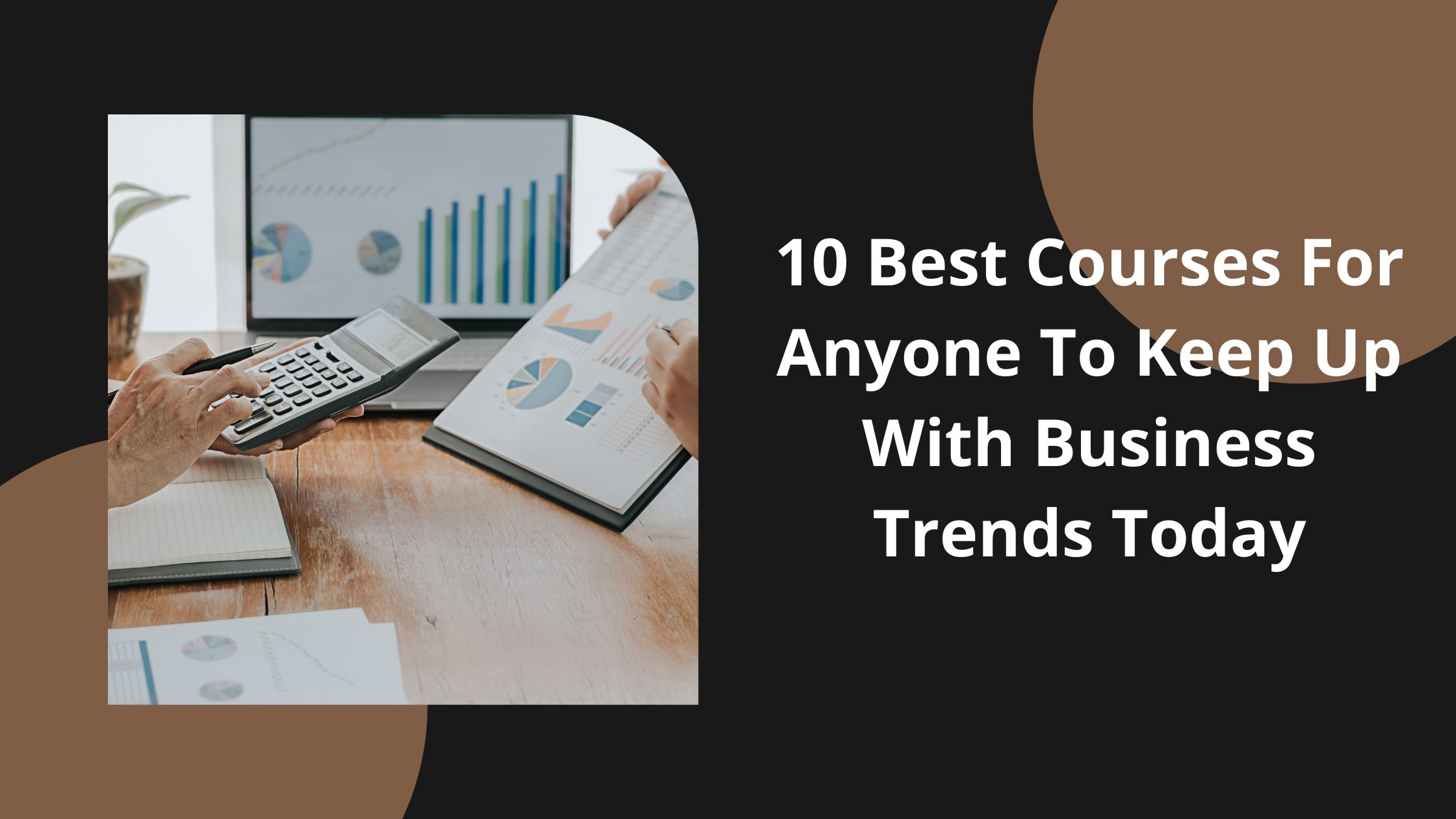 10 Best Courses For Anyone To Keep Up With Business Trends Today