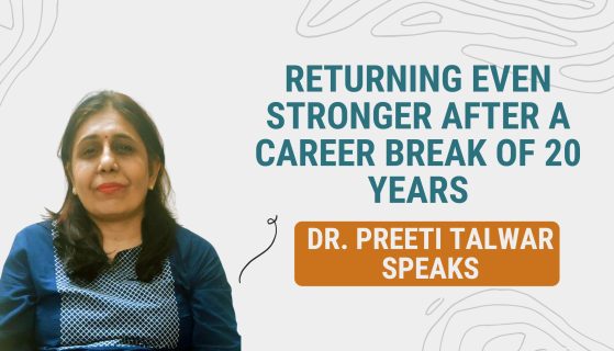 Returning even stronger after a career break of 20 years- Dr. Preeti Talwar speaks