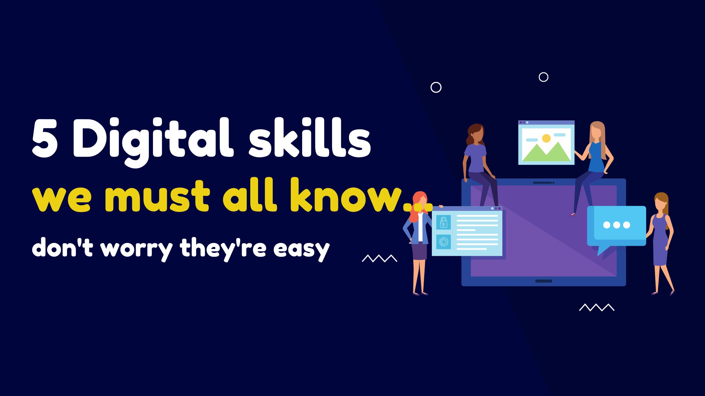5 digital skills we must all know…don’t worry they’re easy!
