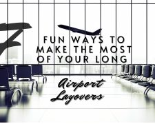 7 FUN WAYS TO MAKE THE MOST OF YOUR LONG AIRPORT LAYOVERS
