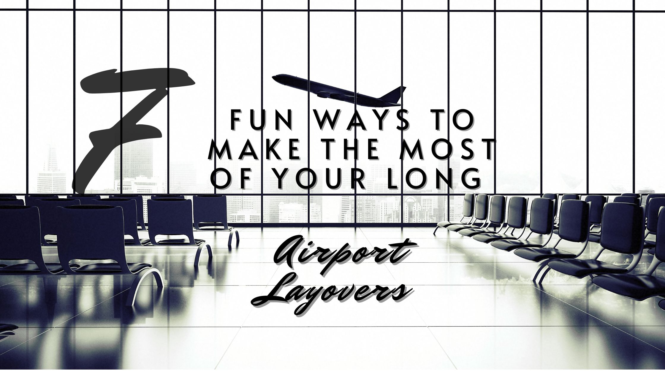 7 FUN WAYS TO MAKE THE MOST OF YOUR LONG AIRPORT LAYOVERS