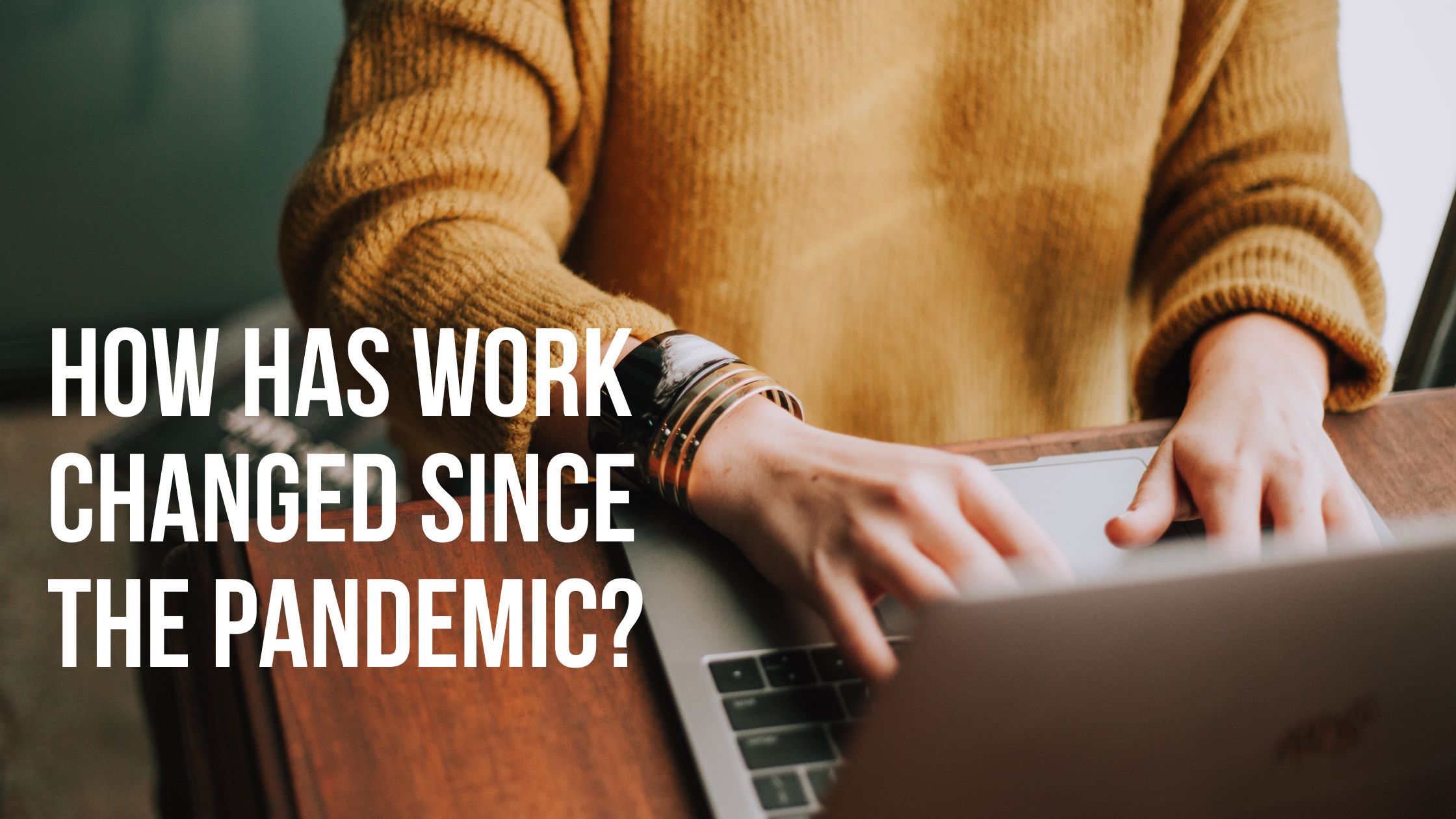 How has work changed since the pandemic?