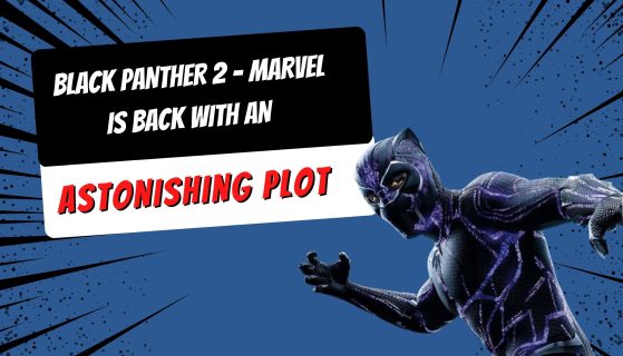 Black Panther 2 – Marvel is back with an astonishing plot