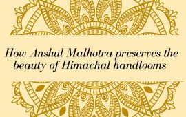 How Anshul Malhotra preserves the beauty of Himachal handlooms 