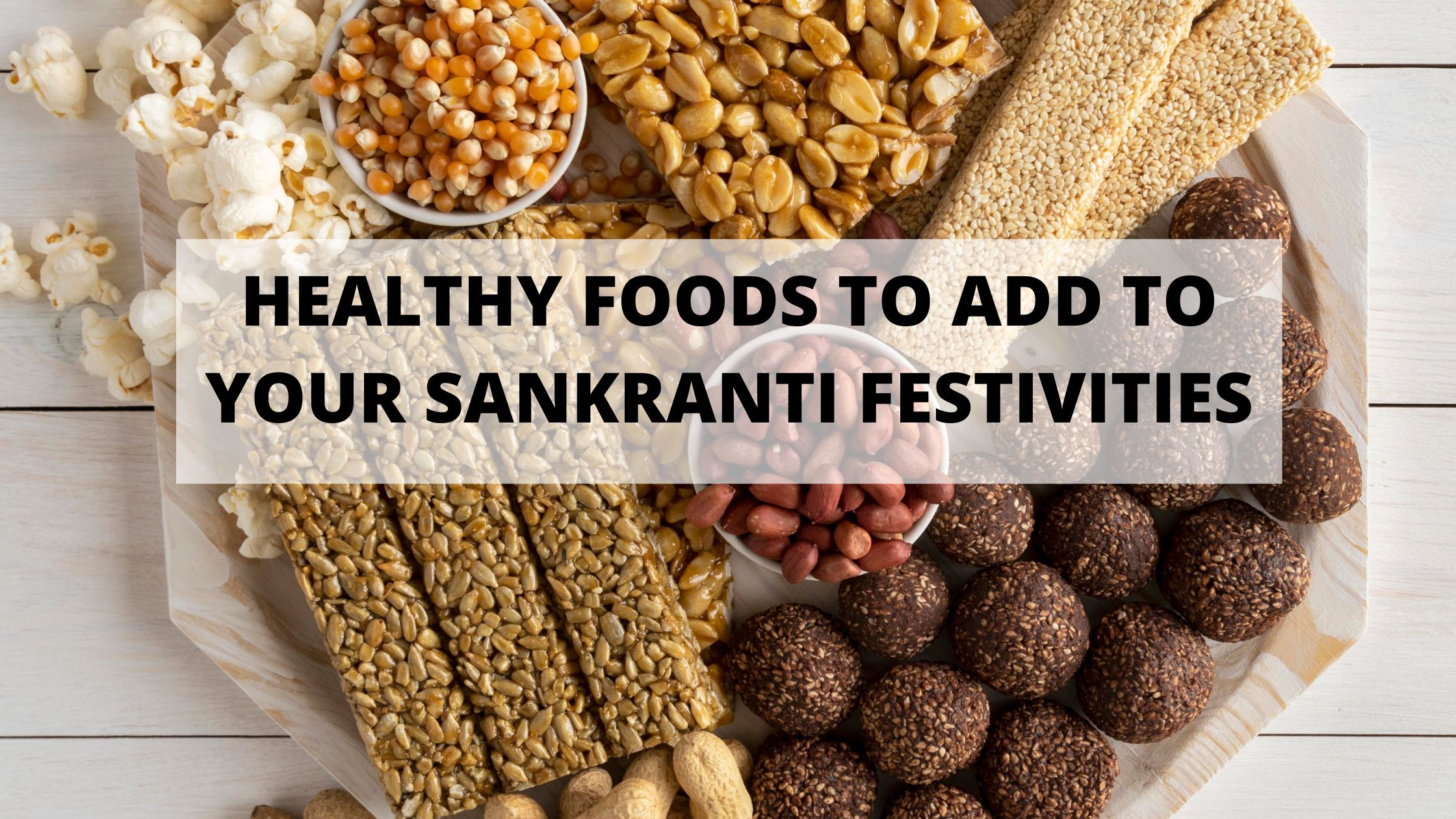 Healthy foods to add to your Sankranti festivities