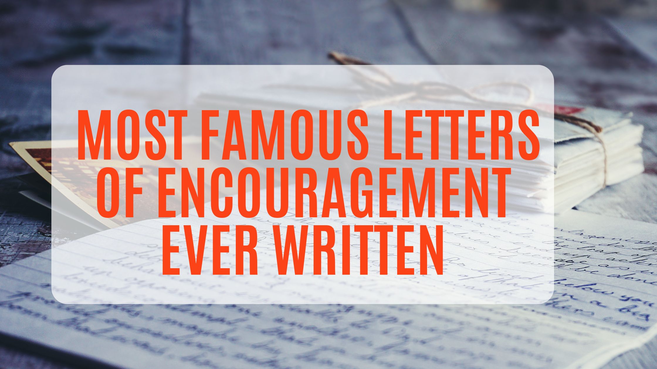 Most famous letters of encouragement ever written