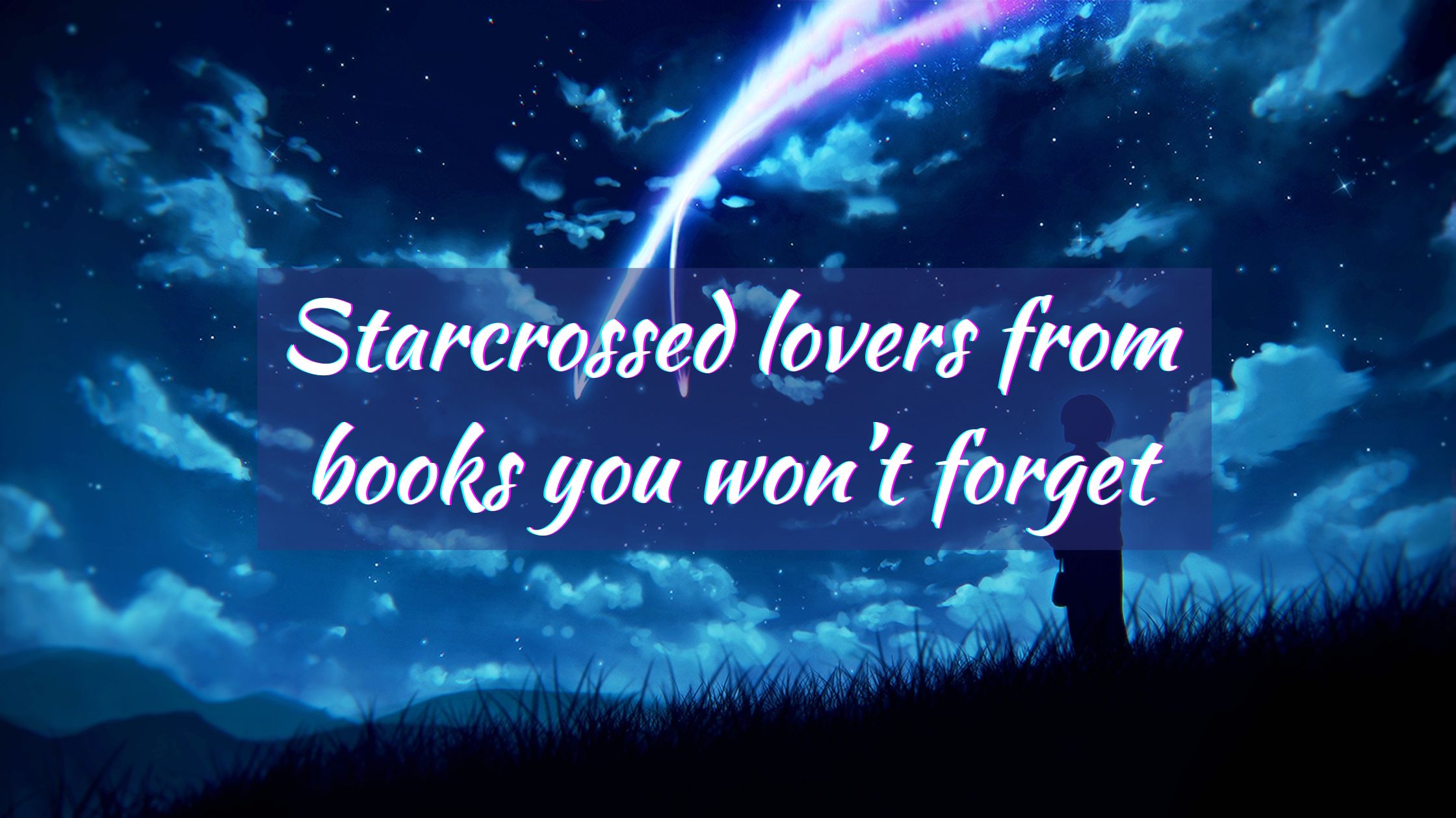 Star-crossed lovers from books you won’t forget