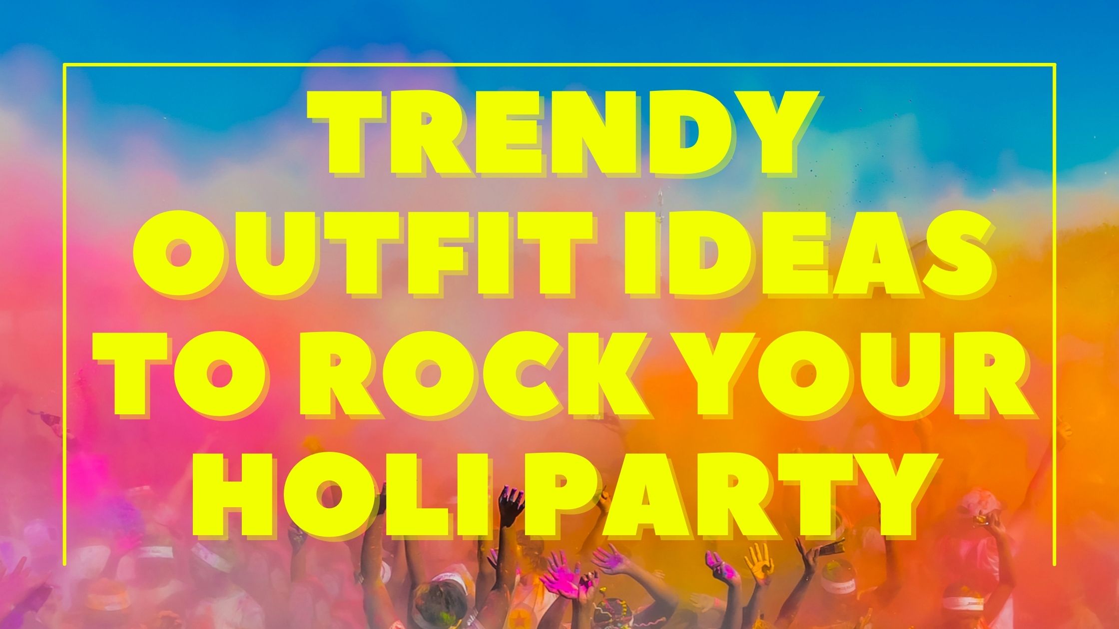 Trendy Outfit Ideas To Rock Your Holi Party