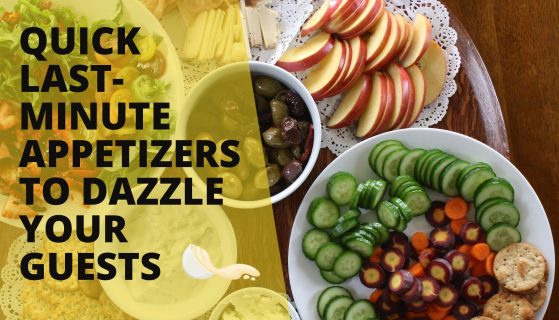 Quick last-minute appetizers to dazzle your guests