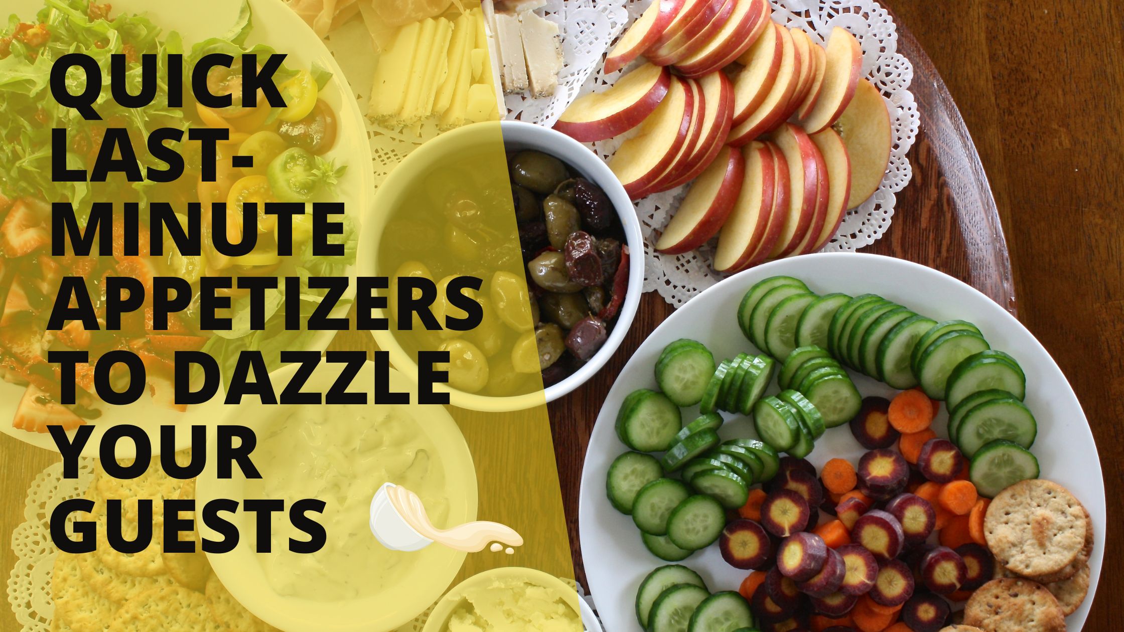 Quick last-minute appetizers to dazzle your guests