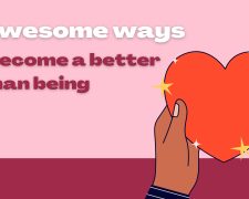 6 awesome ways to become a better human being