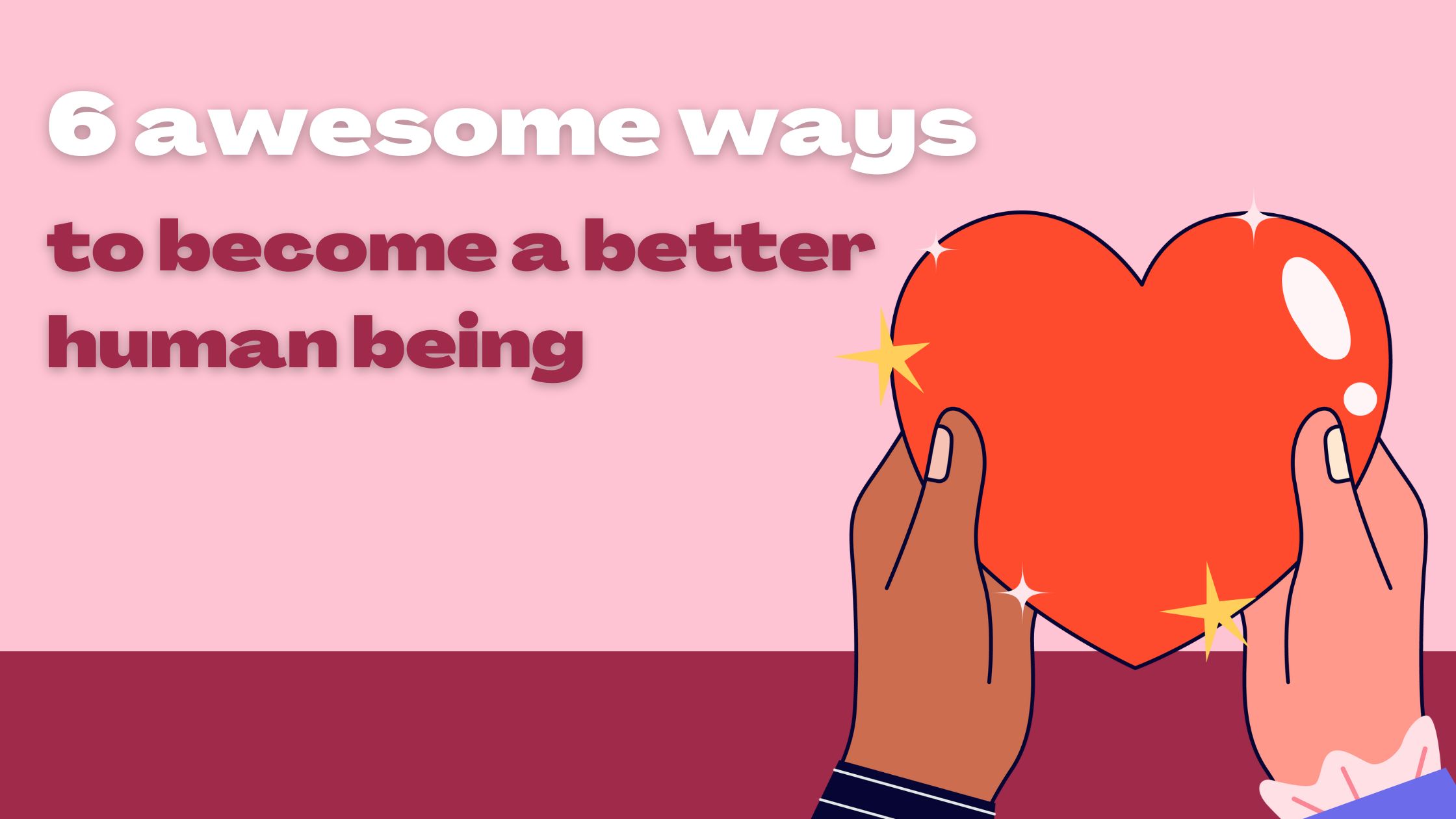 6 awesome ways to become a better human being