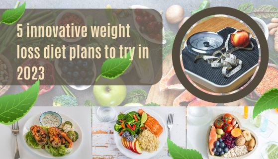 5 innovative weight loss diet plans to try in 2023