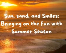 Sun, sand, and Smiles: Bringing on the Fun with Summer Season