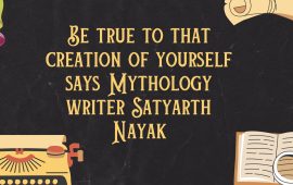 Be true to that creation of yourself says Mythology writer Satyarth Nayak