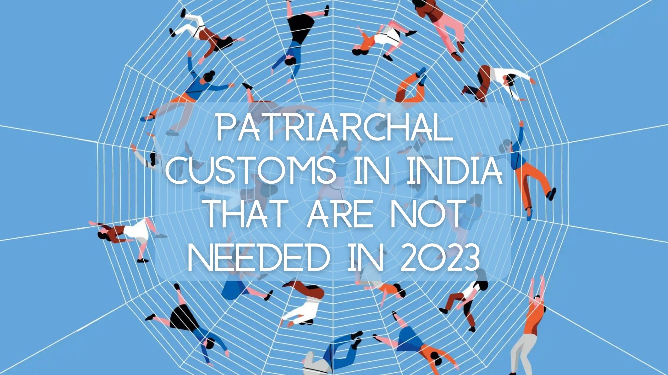 Patriarchal customs in India that are not needed in 2023