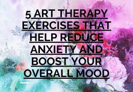 5 Art Therapy Exercises that Help Reduce Anxiety and Boost Your Overall Mood