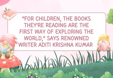 “For children, the books they’re reading are the first way of exploring the world,” says renowned writer Aditi Krishna Kumar