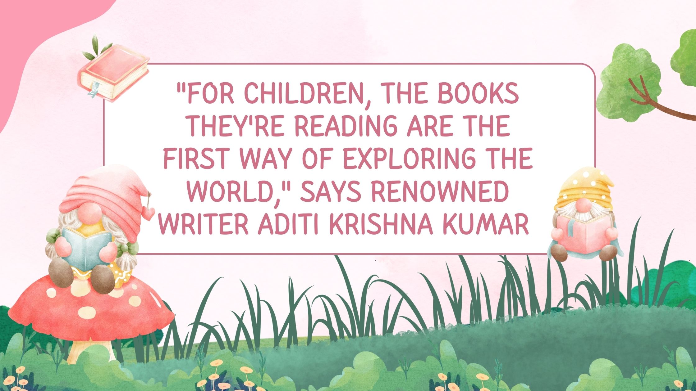 “For children, the books they’re reading are the first way of exploring the world,” says renowned writer Aditi Krishna Kumar