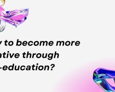 How to become more creative through self-education?