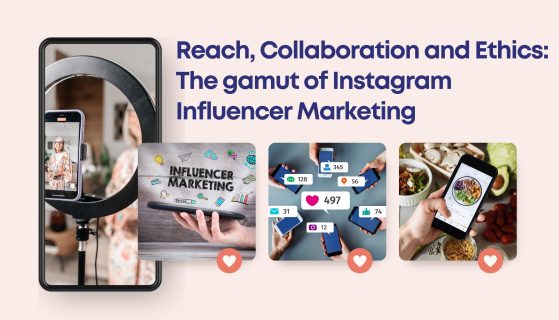 Reach, Collaboration and Ethics: The gamut of Instagram Influencer Marketing