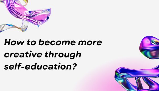 How to become more creative through self-education?
