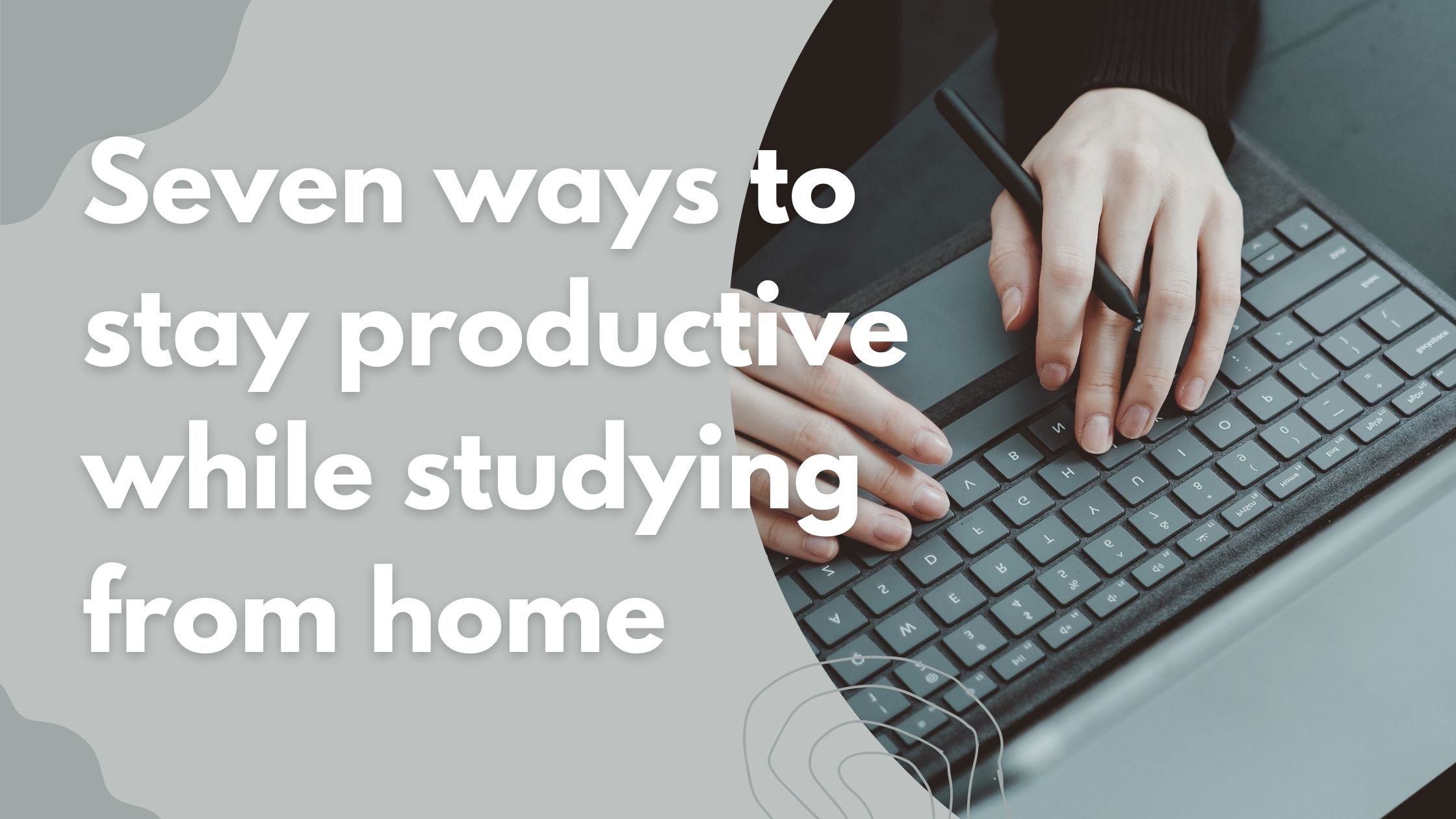 Seven ways to stay productive while studying from home