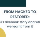 From hacked to restored: Our Facebook story and what we learnt from it