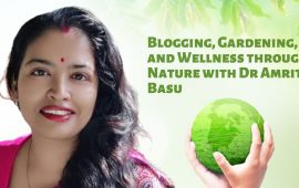 Blogging, Gardening, and Wellness through Nature with Dr Amrita Basu