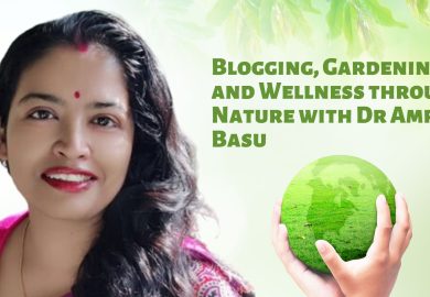 Blogging, Gardening, and Wellness through Nature with Dr Amrita Basu