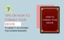 7 Tips on How to Format Your eBook to Make It Accessible for Screen Readers